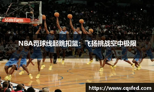 NBA罚球线起跳扣篮：飞扬挑战空中极限